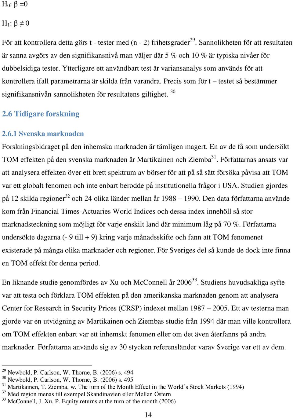 Ytterligare ett användbart test är variansanalys som används för att kontrollera ifall parametrarna är skilda från varandra.
