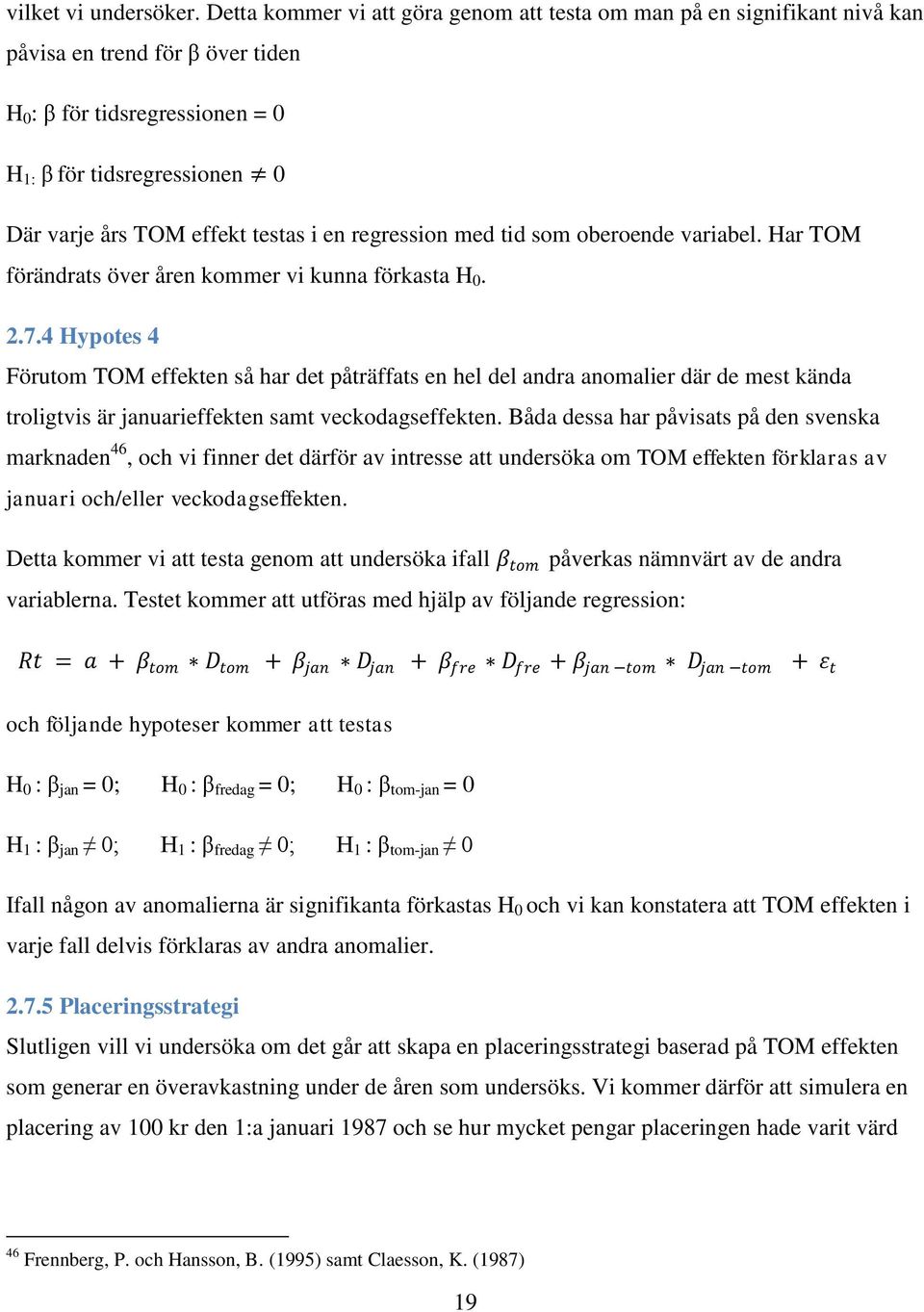 testas i en regression med tid som oberoende variabel. Har TOM förändrats över åren kommer vi kunna förkasta H 0. 2.7.