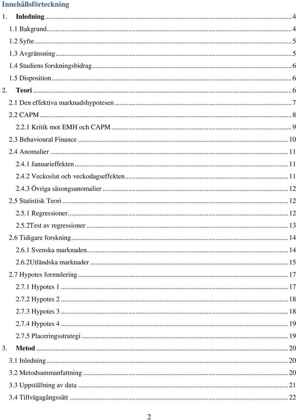 .. 12 2.5 Statistisk Teori... 12 2.5.1 Regressioner... 12 2.5.2Test av regressioner... 13 2.6 Tidigare forskning... 14 2.6.1 Svenska marknaden... 14 2.6.2Utländska marknader... 15 2.