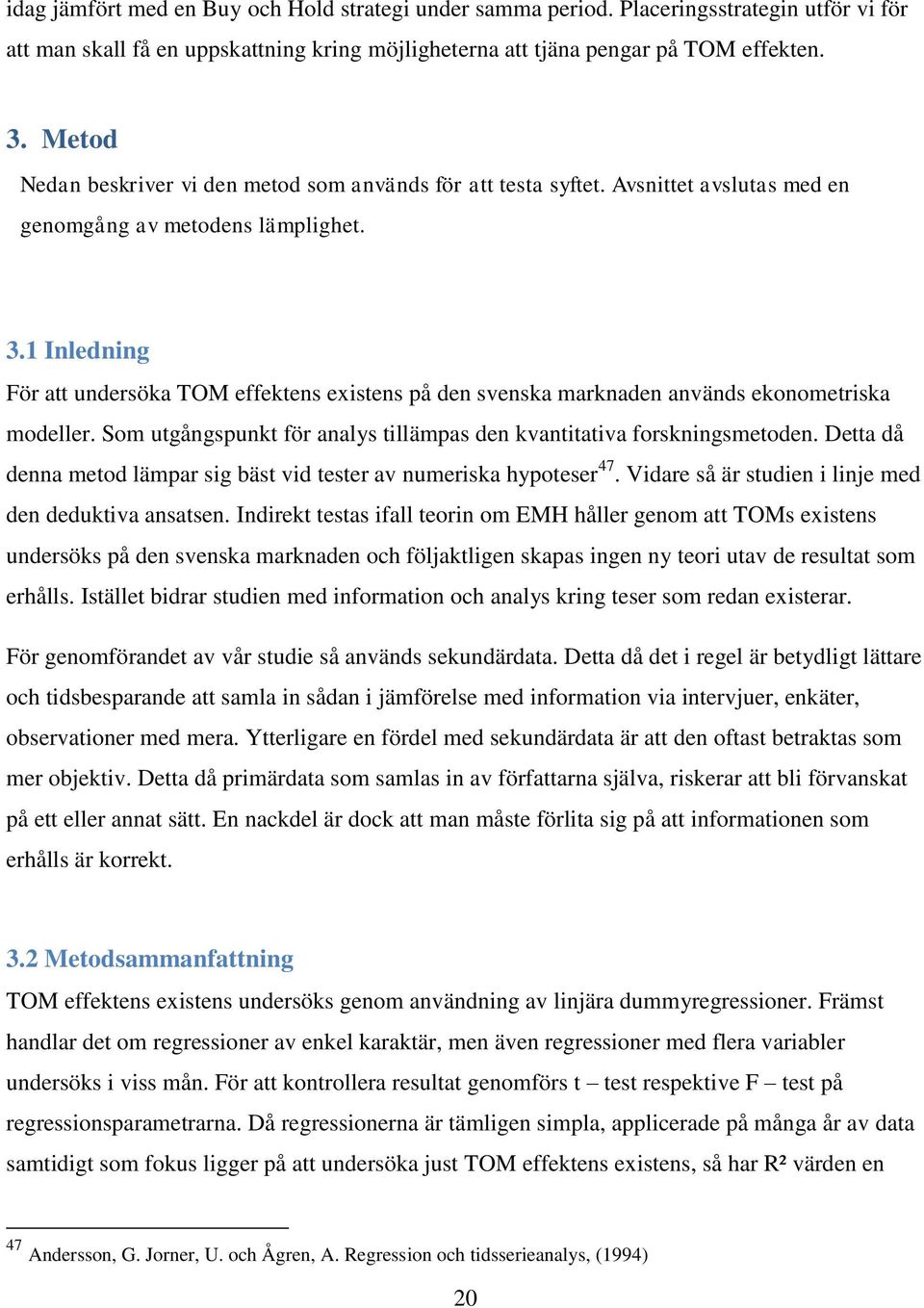 1 Inledning För att undersöka TOM effektens existens på den svenska marknaden används ekonometriska modeller. Som utgångspunkt för analys tillämpas den kvantitativa forskningsmetoden.