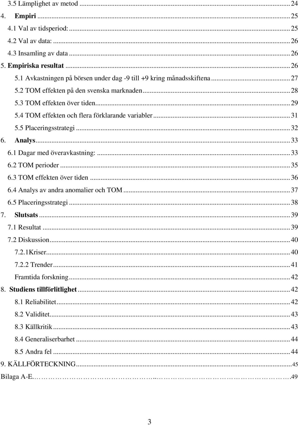 1 Dagar med överavkastning:... 33 6.2 TOM perioder... 35 6.3 TOM effekten över tiden... 36 6.4 Analys av andra anomalier och TOM... 37 6.5 Placeringsstrategi... 38 7. Slutsats... 39 7.1 Resultat.