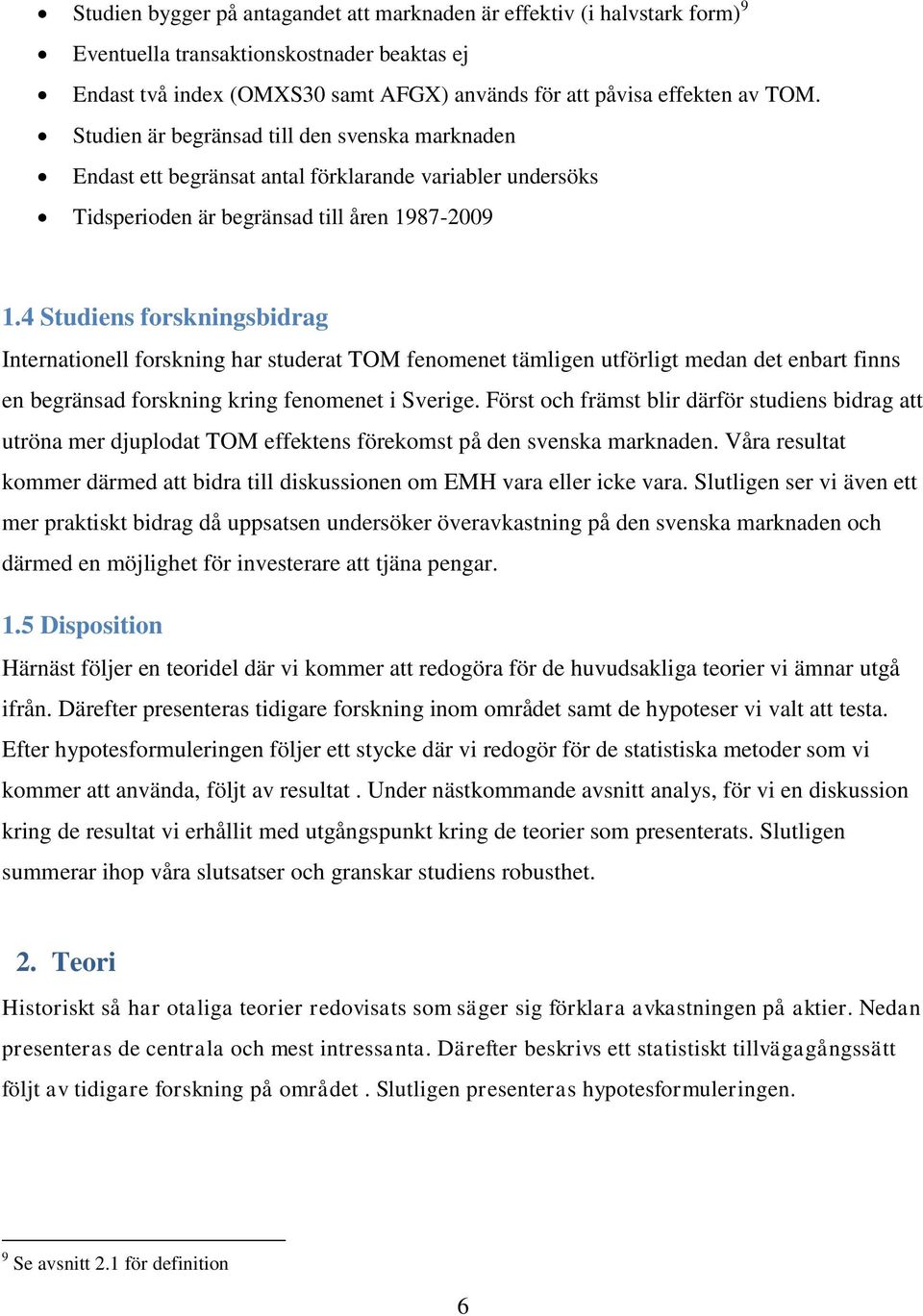 4 Studiens forskningsbidrag Internationell forskning har studerat TOM fenomenet tämligen utförligt medan det enbart finns en begränsad forskning kring fenomenet i Sverige.