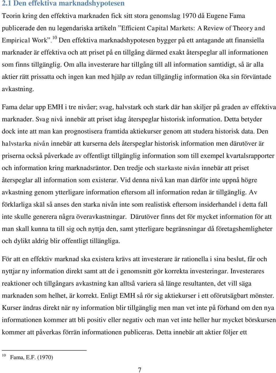 10 Den effektiva marknadshypotesen bygger på ett antagande att finansiella marknader är effektiva och att priset på en tillgång därmed exakt återspeglar all informationen som finns tillgänglig.