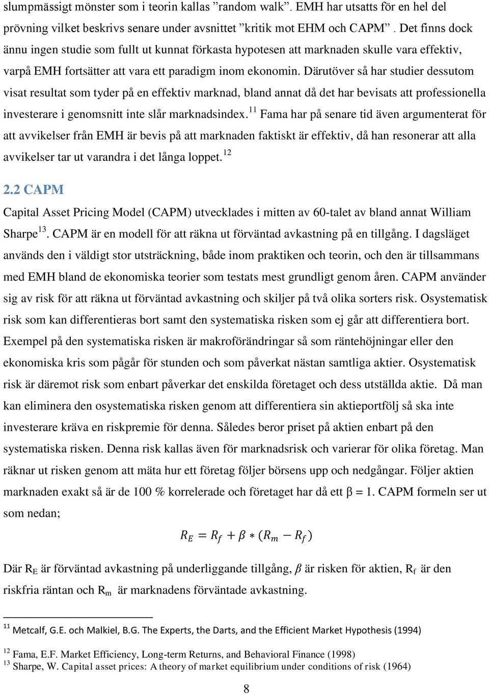 Därutöver så har studier dessutom visat resultat som tyder på en effektiv marknad, bland annat då det har bevisats att professionella investerare i genomsnitt inte slår marknadsindex.