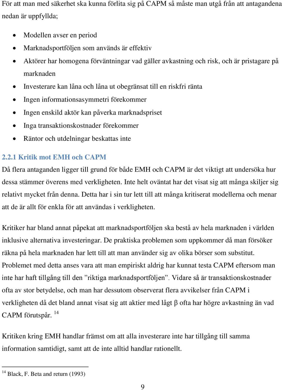 enskild aktör kan påverka marknadspriset Inga transaktionskostnader förekommer Räntor och utdelningar beskattas inte 2.