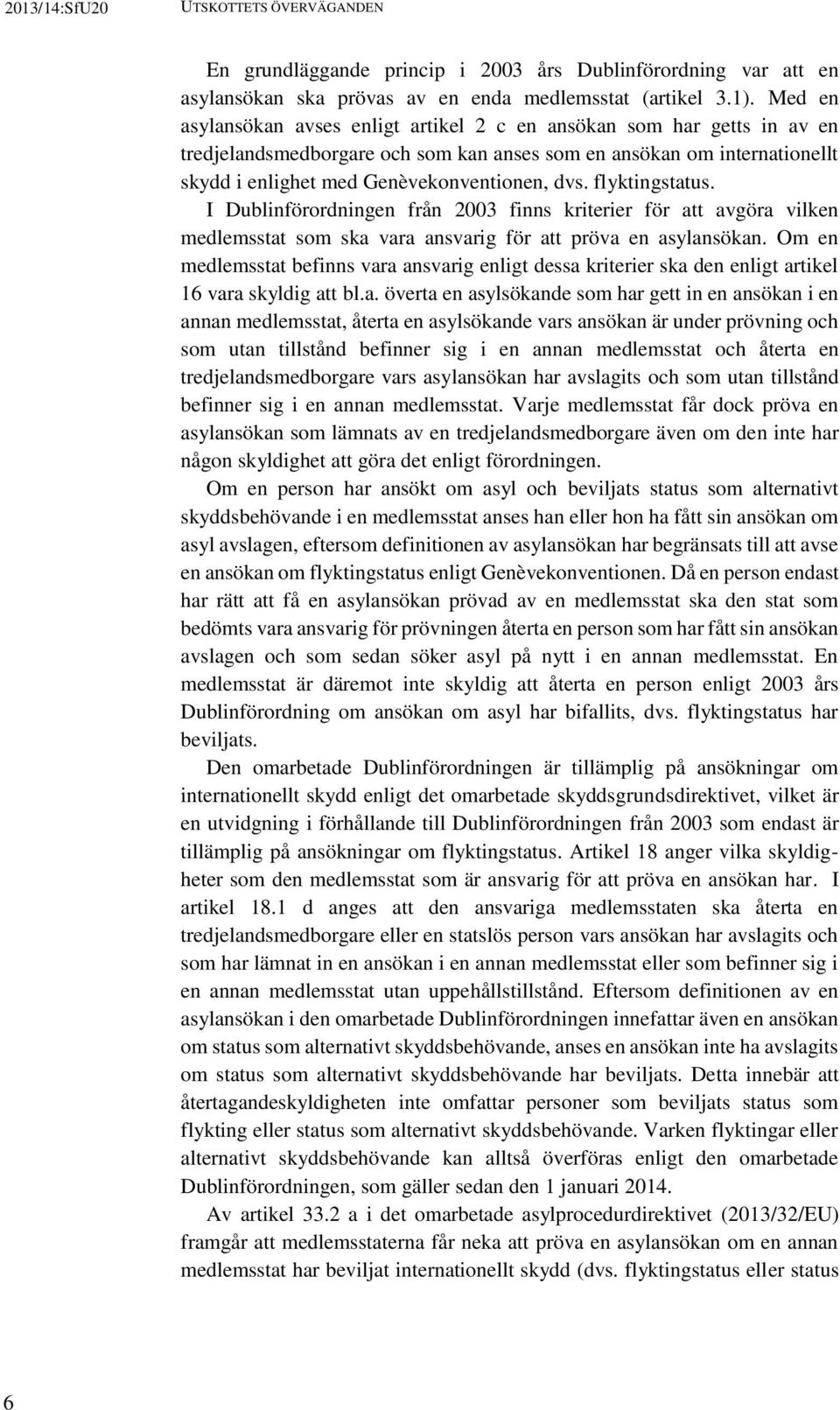 flyktingstatus. I Dublinförordningen från 2003 finns kriterier för att avgöra vilken medlemsstat som ska vara ansvarig för att pröva en asylansökan.