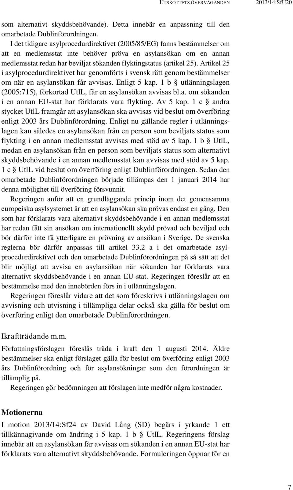 (artikel 25). Artikel 25 i asylprocedurdirektivet har genomförts i svensk rätt genom bestämmelser om när en asylansökan får avvisas. Enligt 5 kap.