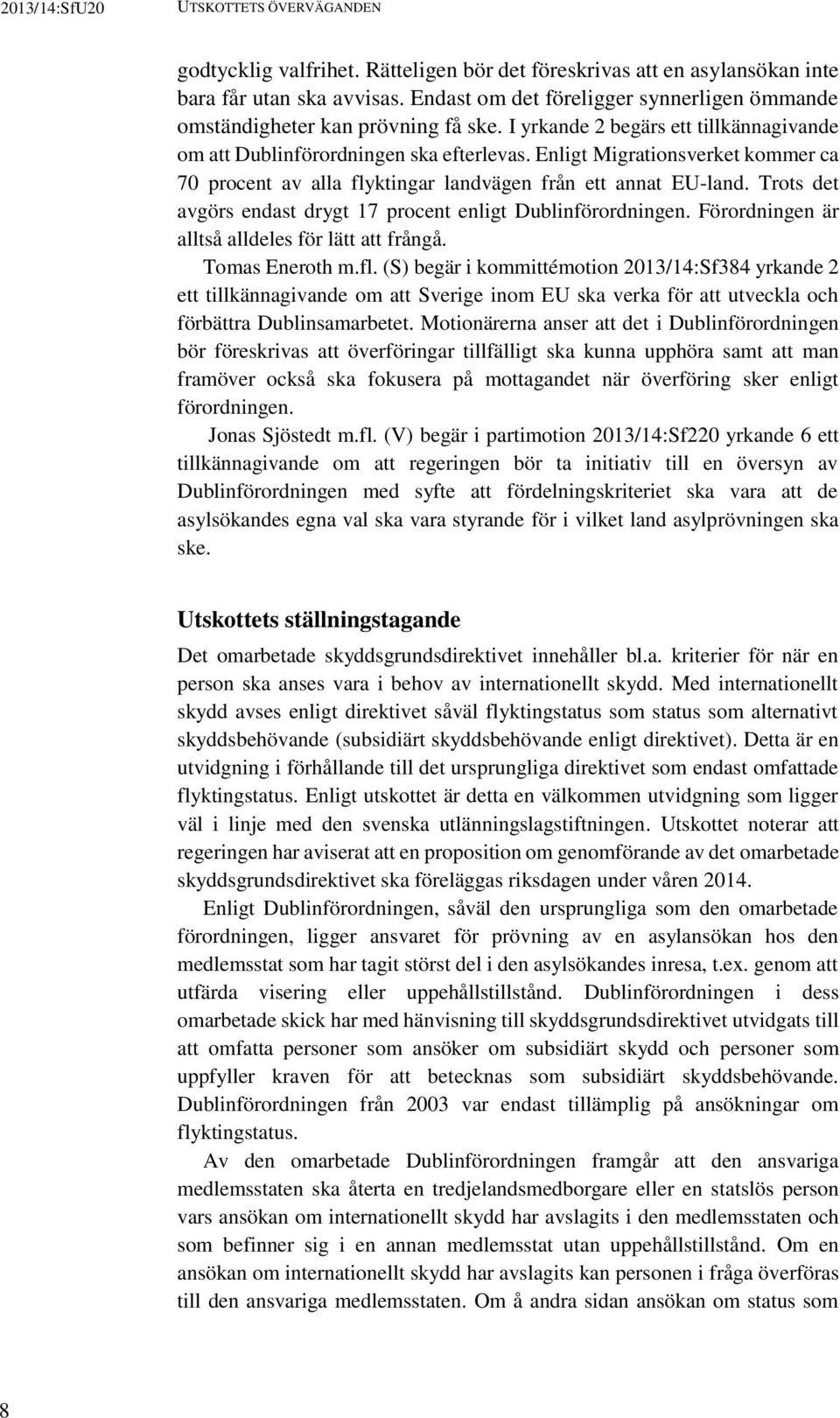 Enligt Migrationsverket kommer ca 70 procent av alla flyktingar landvägen från ett annat EU-land. Trots det avgörs endast drygt 17 procent enligt Dublinförordningen.