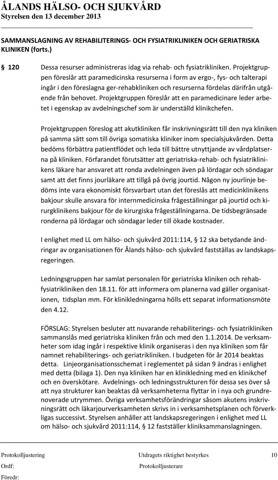 Projektgruppen föreslår att en paramedicinare leder arbetet i egenskap av avdelningschef som är underställd klinikchefen.