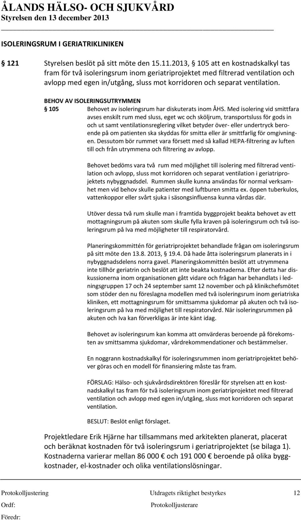 BEHOV AV ISOLERINGSUTRYMMEN 105 Behovet av isoleringsrum har diskuterats inom ÅHS.