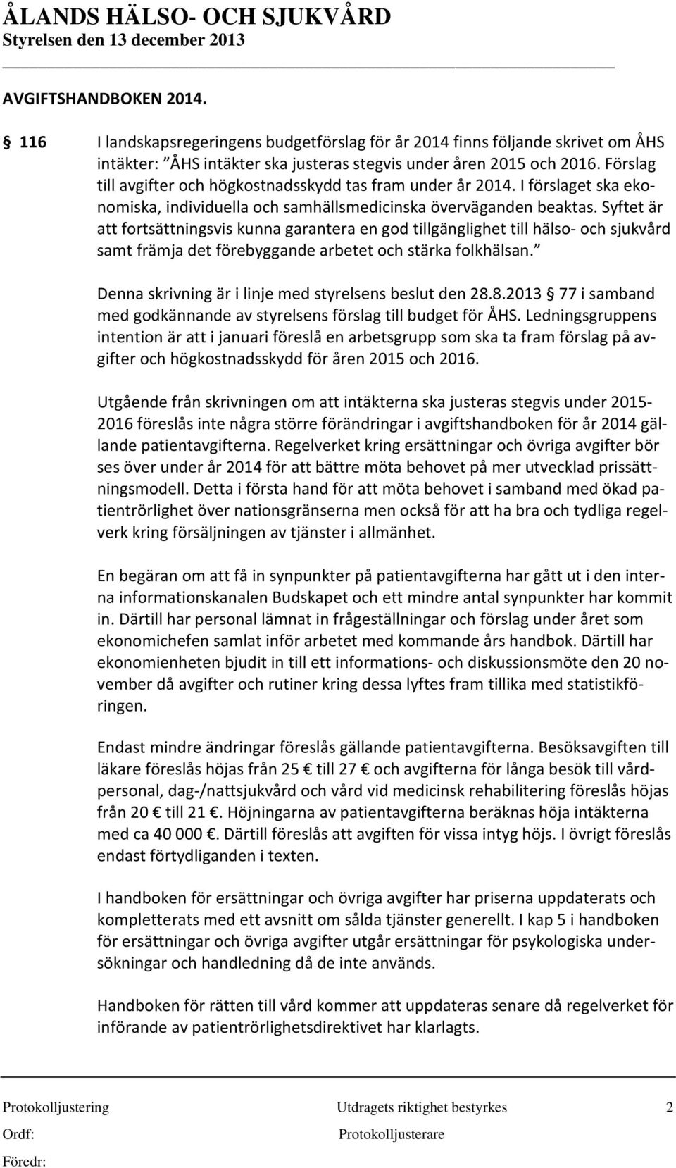 Syftet är att fortsättningsvis kunna garantera en god tillgänglighet till hälso- och sjukvård samt främja det förebyggande arbetet och stärka folkhälsan.
