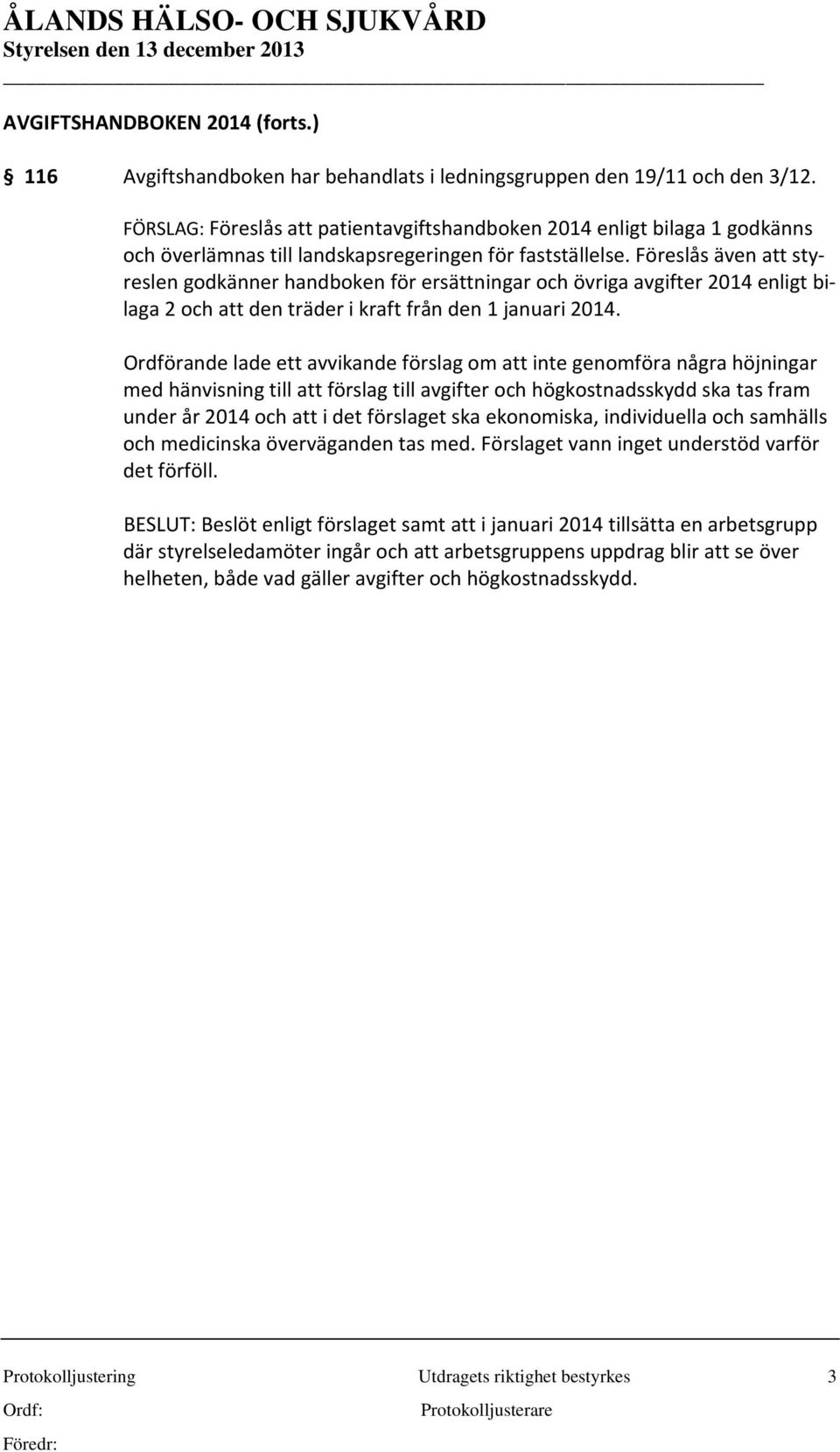 Föreslås även att styreslen godkänner handboken för ersättningar och övriga avgifter 2014 enligt bilaga 2 och att den träder i kraft från den 1 januari 2014.