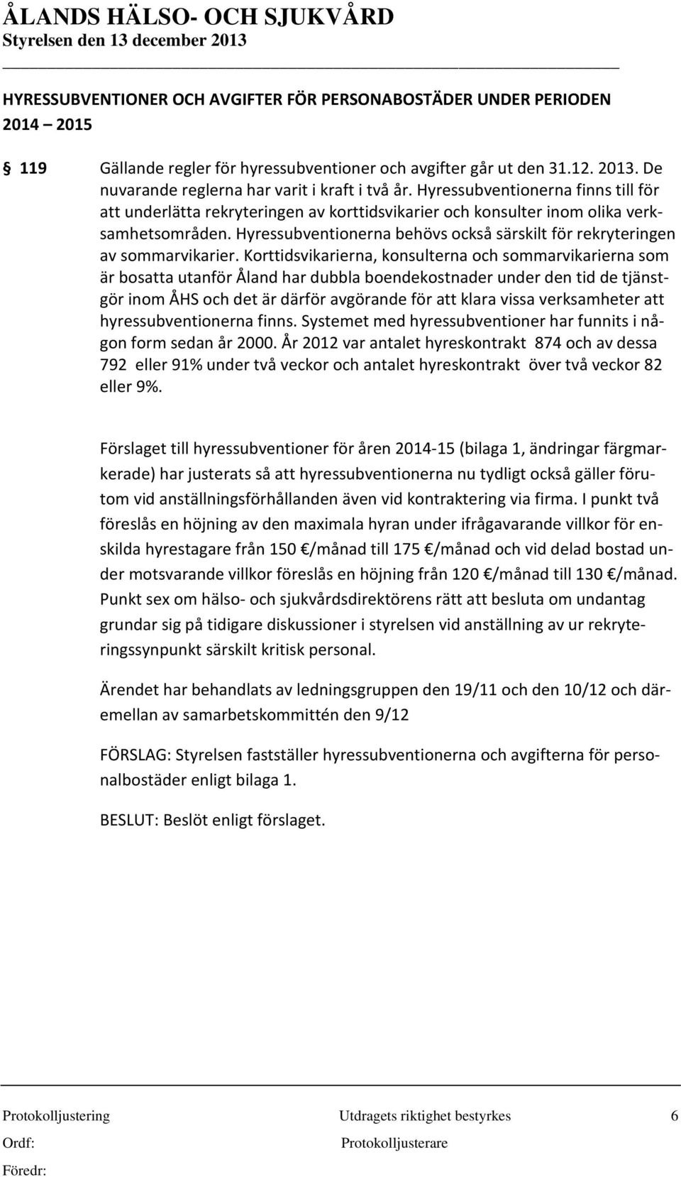 Hyressubventionerna behövs också särskilt för rekryteringen av sommarvikarier.