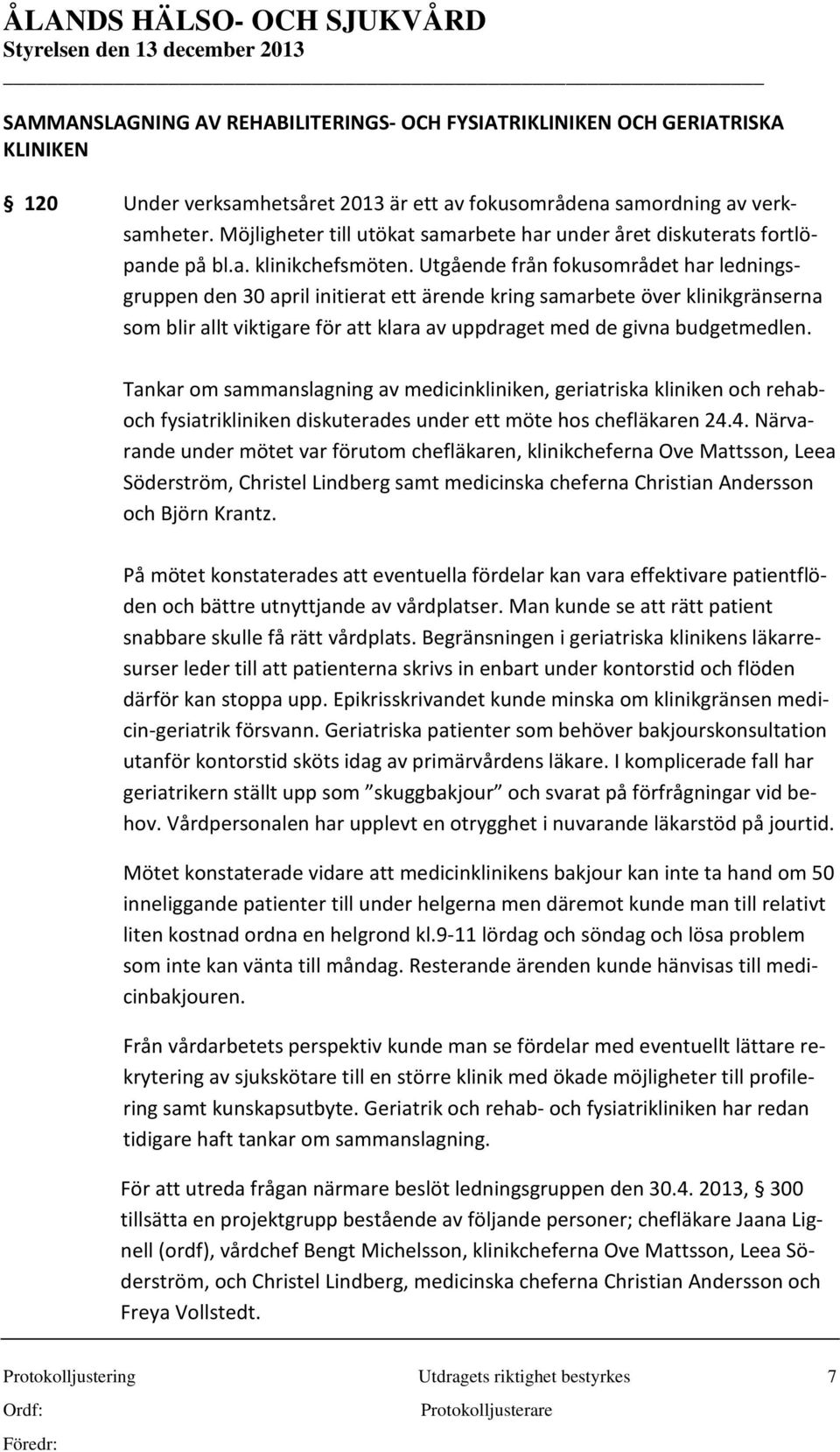 Utgående från fokusområdet har ledningsgruppen den 30 april initierat ett ärende kring samarbete över klinikgränserna som blir allt viktigare för att klara av uppdraget med de givna budgetmedlen.