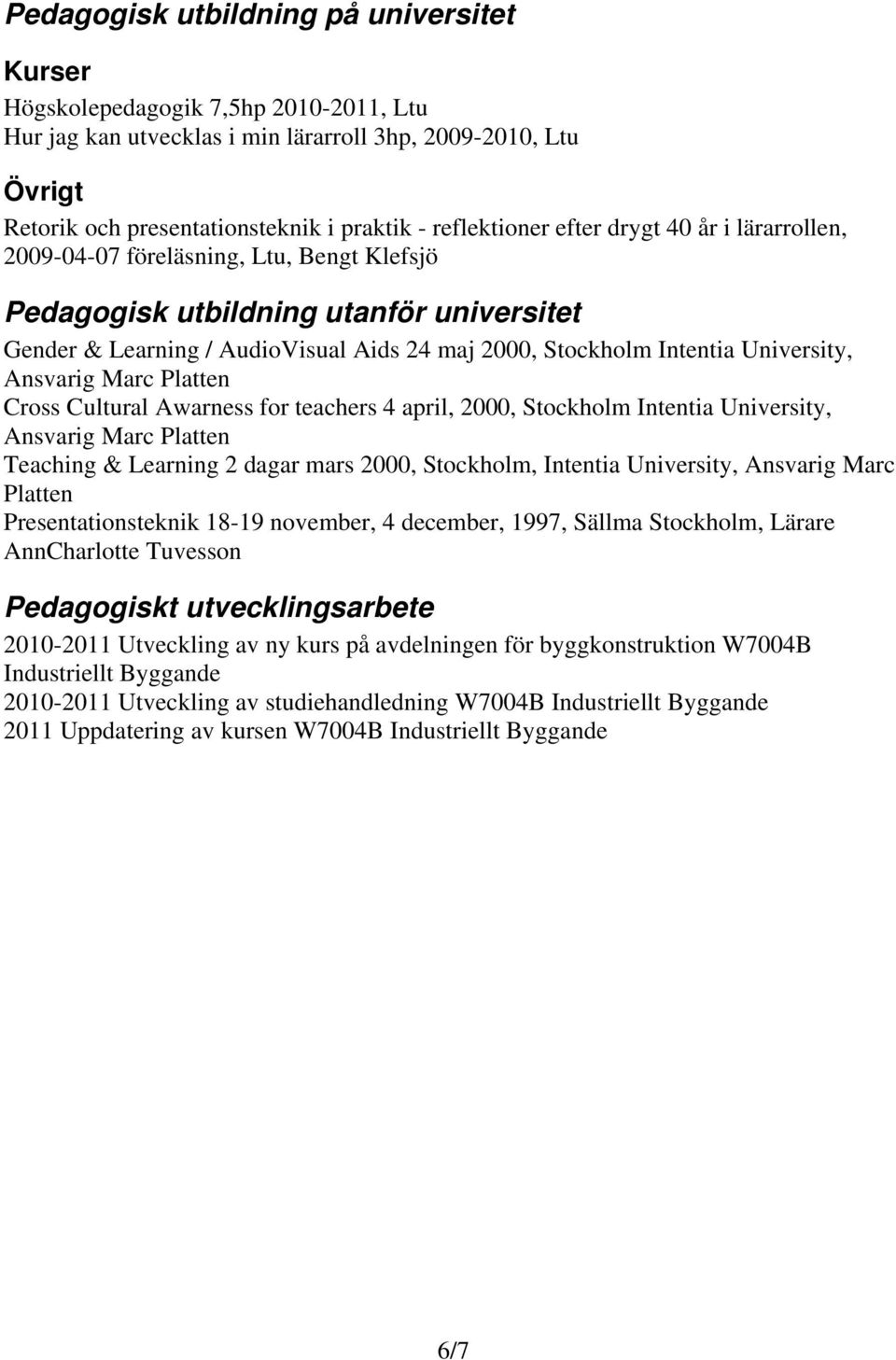 University, Ansvarig Marc Platten Cross Cultural Awarness for teachers 4 april, 2000, Stockholm Intentia University, Ansvarig Marc Platten Teaching & Learning 2 dagar mars 2000, Stockholm, Intentia