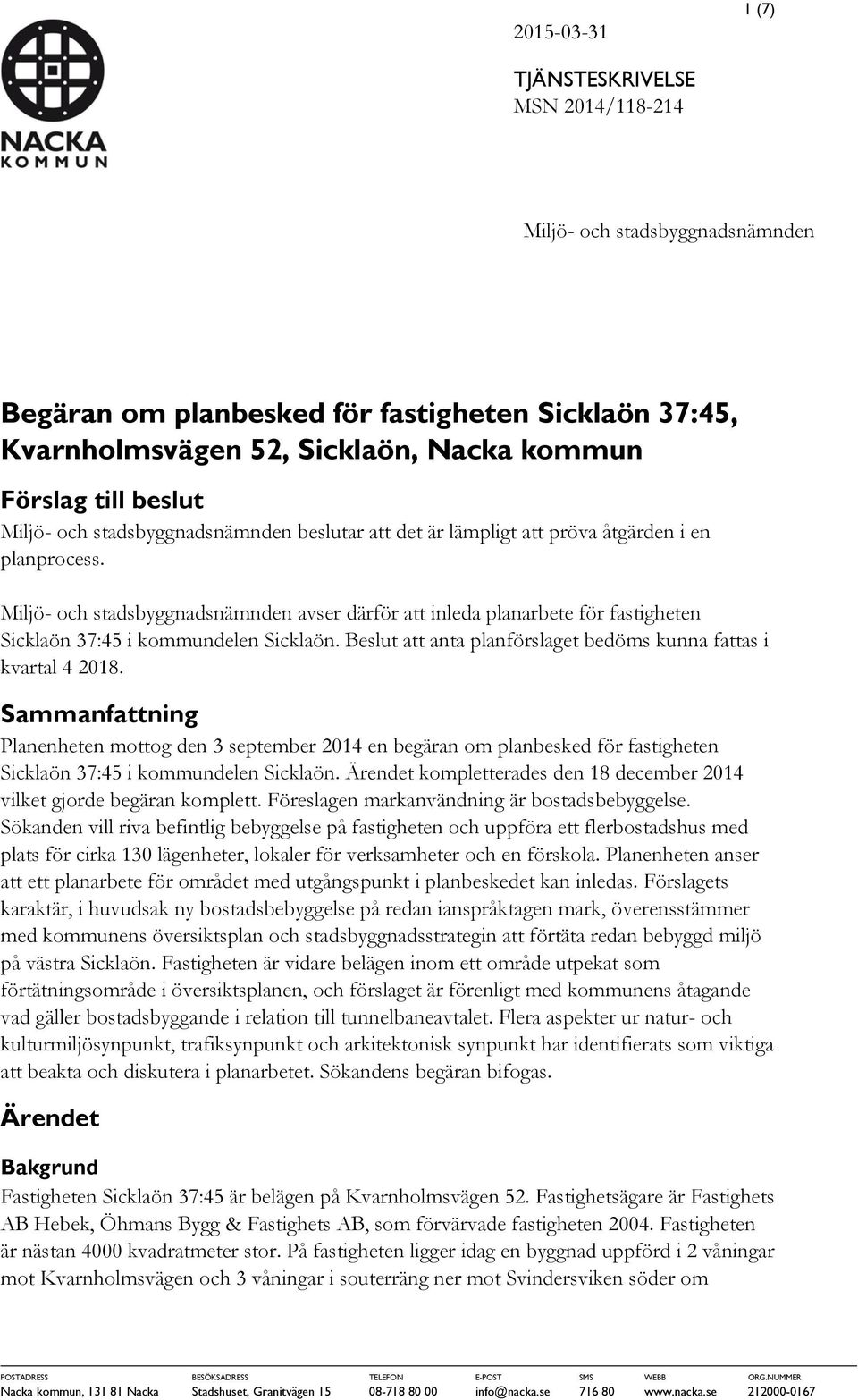 Miljö- och stadsbyggnadsnämnden avser därför att inleda planarbete för fastigheten Sicklaön 37:45 i kommundelen Sicklaön. Beslut att anta planförslaget bedöms kunna fattas i kvartal 4 2018.