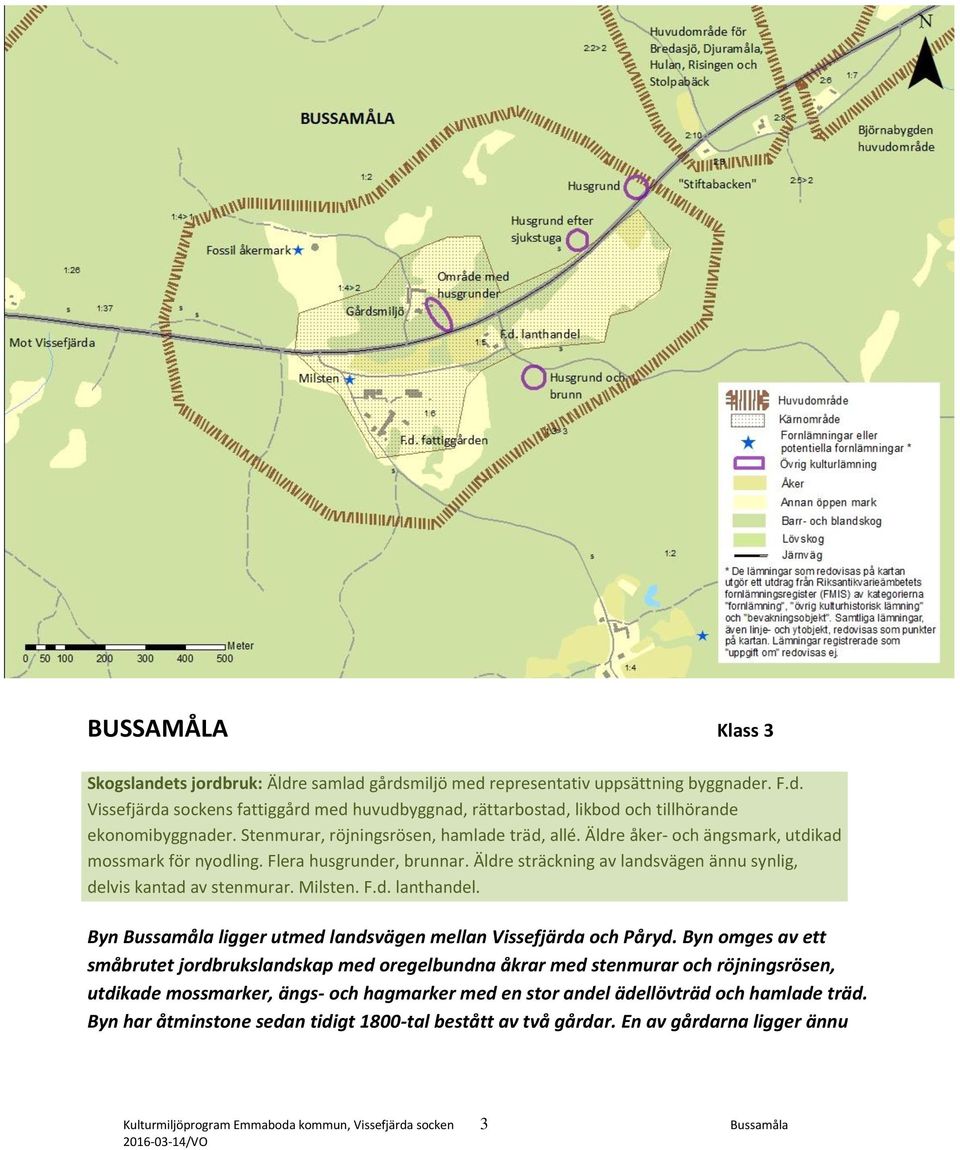 Äldre sträckning av landsvägen ännu synlig, delvis kantad av stenmurar. Milsten. F.d. lanthandel. Byn Bussamåla ligger utmed landsvägen mellan Vissefjärda och Påryd.