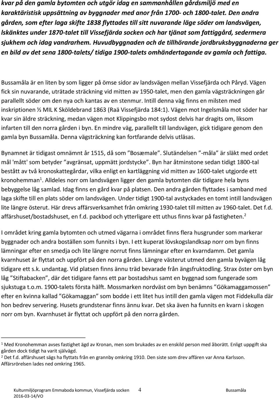 sjukhem och idag vandrarhem. Huvudbyggnaden och de tillhörande jordbruksbyggnaderna ger en bild av det sena 1800-talets/ tidiga 1900-talets omhändertagande av gamla och fattiga.