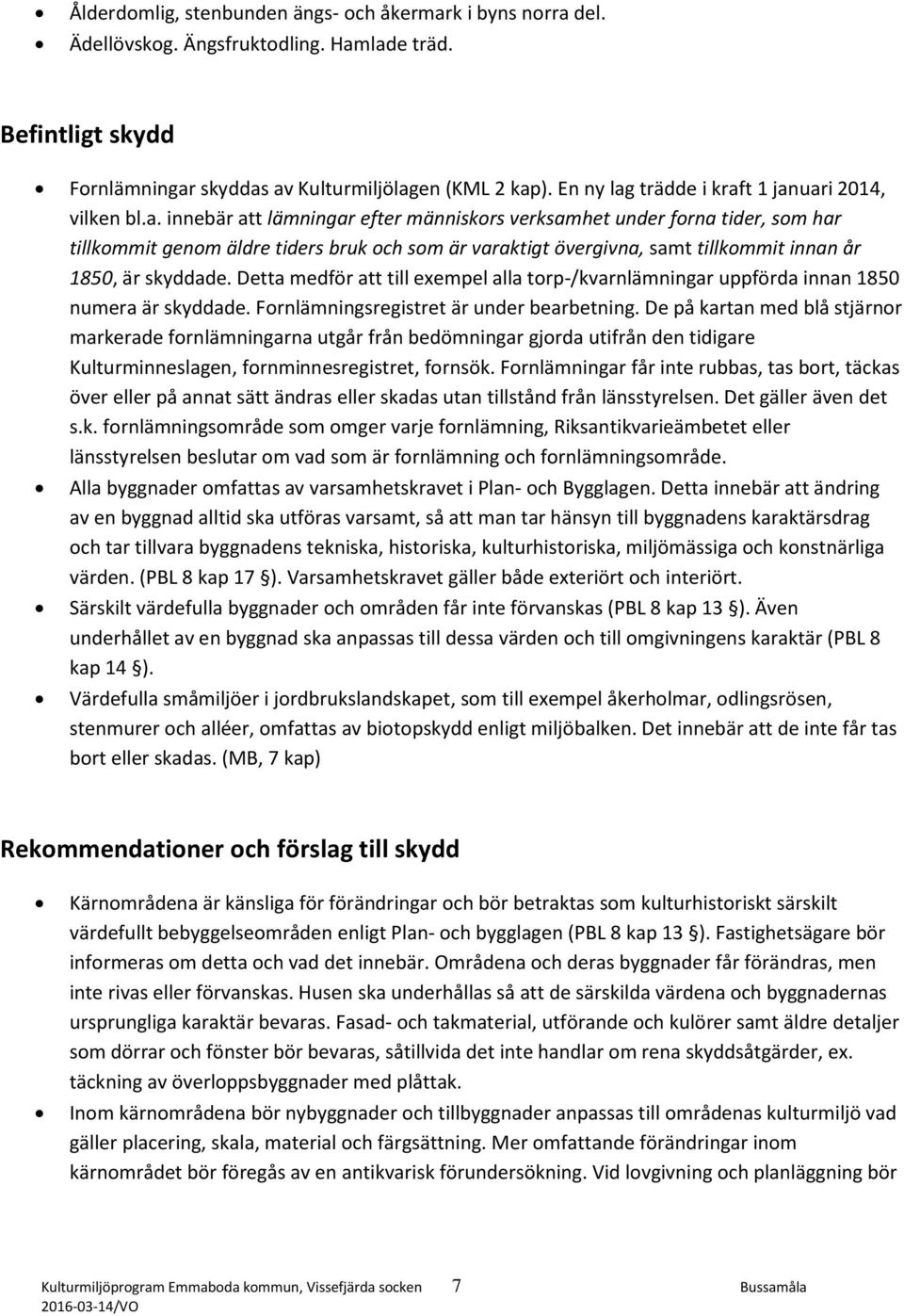 Detta medför att till exempel alla torp-/kvarnlämningar uppförda innan 1850 numera är skyddade. Fornlämningsregistret är under bearbetning.