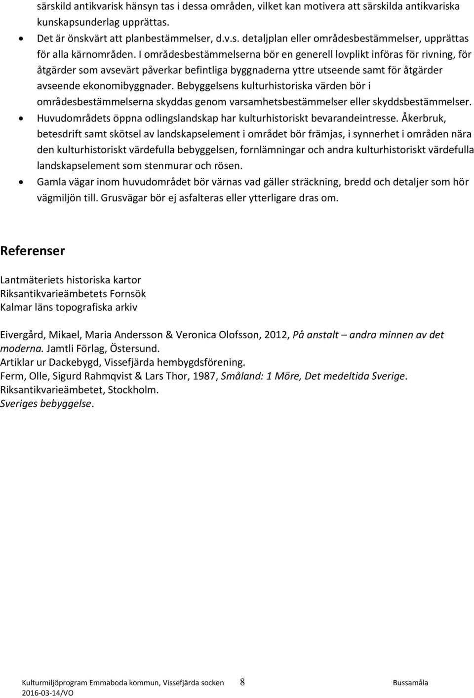 Bebyggelsens kulturhistoriska värden bör i områdesbestämmelserna skyddas genom varsamhetsbestämmelser eller skyddsbestämmelser.