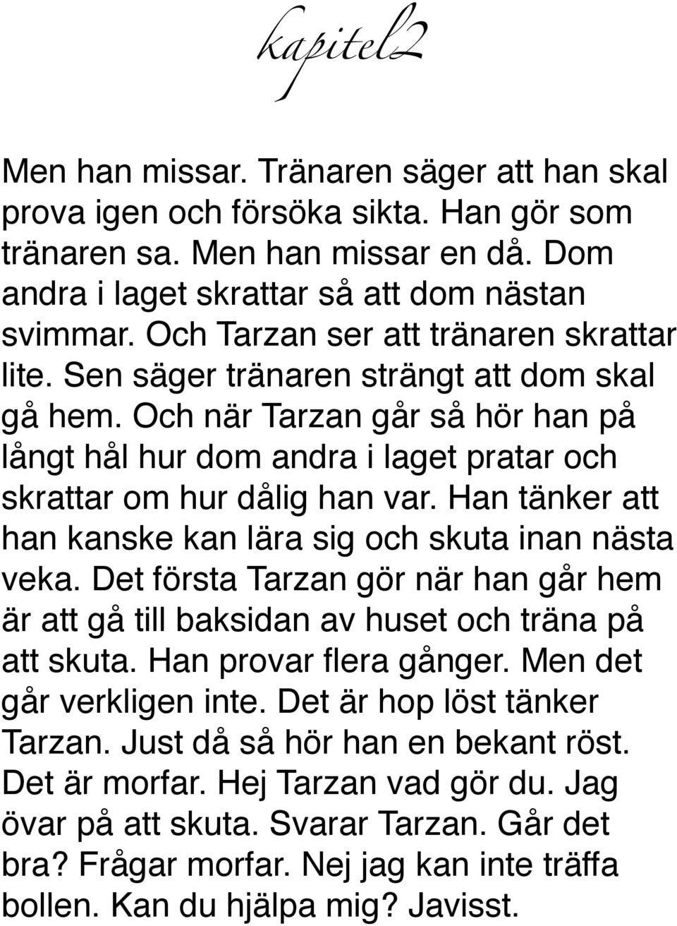 Han tänker att han kanske kan lära sig och skuta inan nästa veka. Det första Tarzan gör när han går hem är att gå till baksidan av huset och träna på att skuta. Han provar flera gånger.