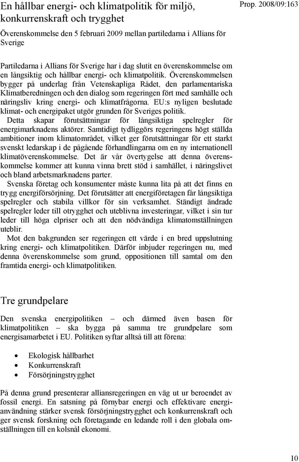 Överenskommelsen bygger på underlag från Vetenskapliga Rådet, den parlamentariska Klimatberedningen och den dialog som regeringen fört med samhälle och näringsliv kring energi- och klimatfrågorna.