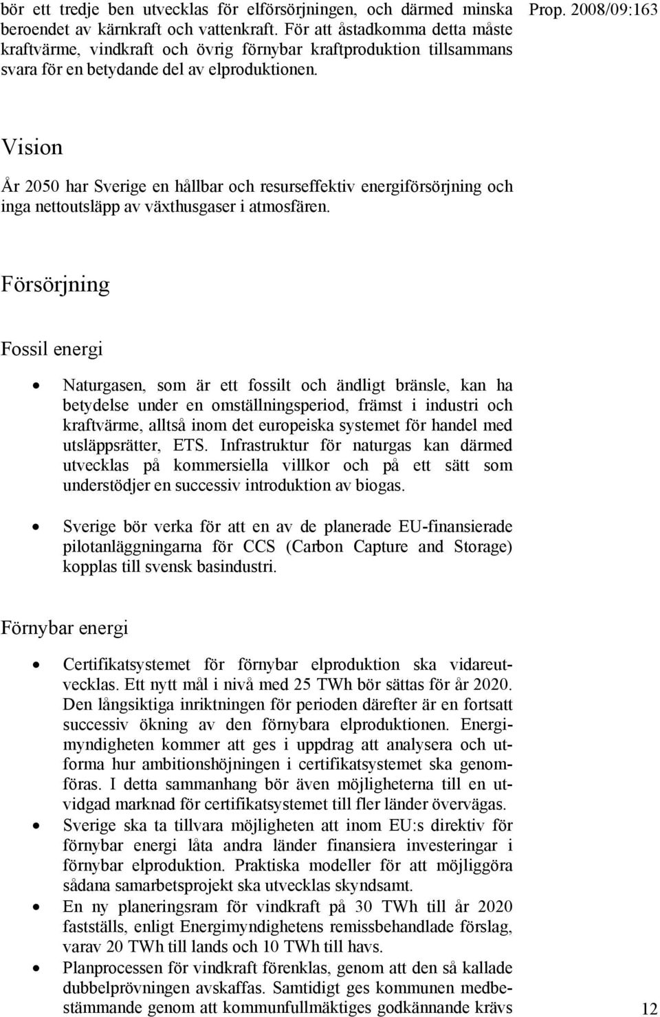 Vision År 2050 har Sverige en hållbar och resurseffektiv energiförsörjning och inga nettoutsläpp av växthusgaser i atmosfären.