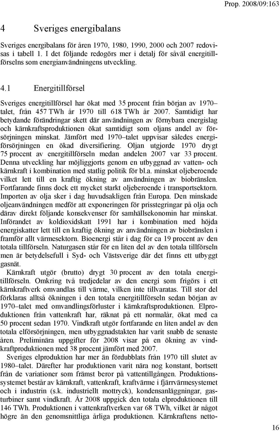 1 Energitillförsel Sveriges energitillförsel har ökat med 35 procent från början av 1970 talet, från 457 TWh år 1970 till 618 TWh år 2007.