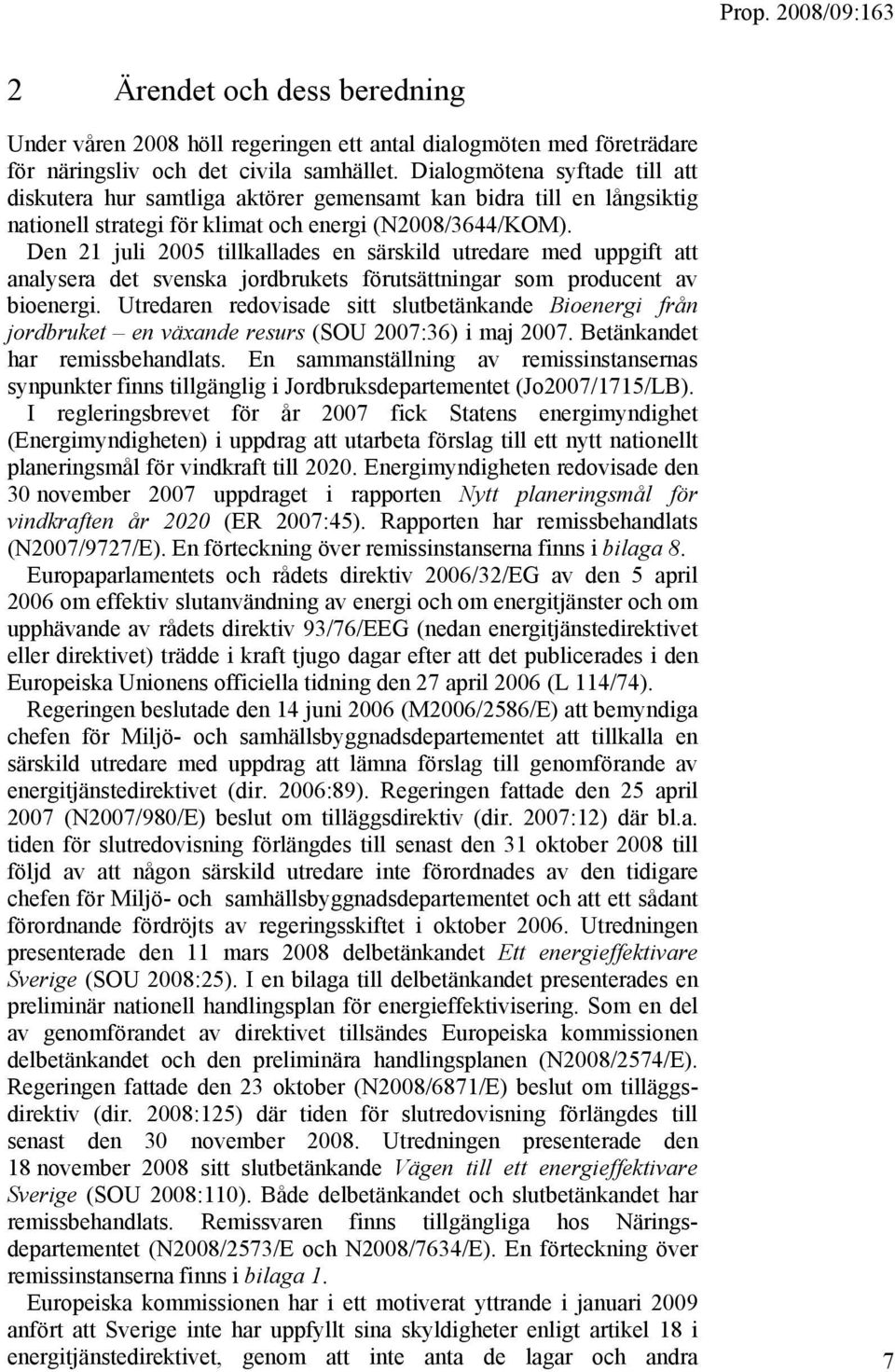 Den 21 juli 2005 tillkallades en särskild utredare med uppgift att analysera det svenska jordbrukets förutsättningar som producent av bioenergi.