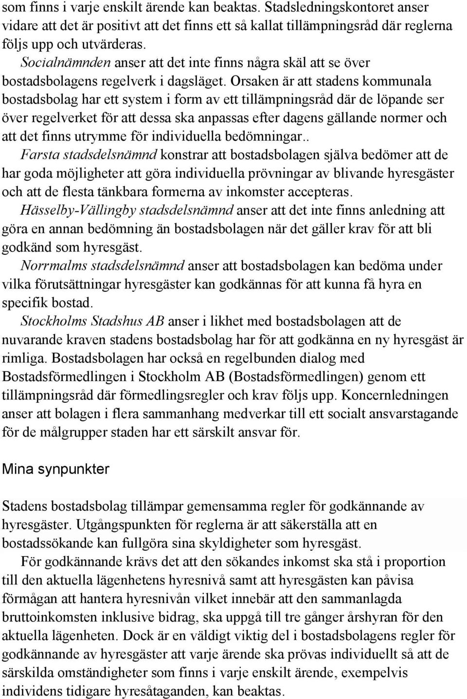 Orsaken är att stadens kommunala bostadsbolag har ett system i form av ett tillämpningsråd där de löpande ser över regelverket för att dessa ska anpassas efter dagens gällande normer och att det