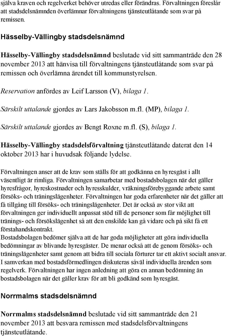 överlämna ärendet till kommunstyrelsen. Reservation anfördes av Leif Larsson (V), bilaga 1. Särskilt uttalande gjordes av Lars Jakobsson m.fl. (MP), bilaga 1.