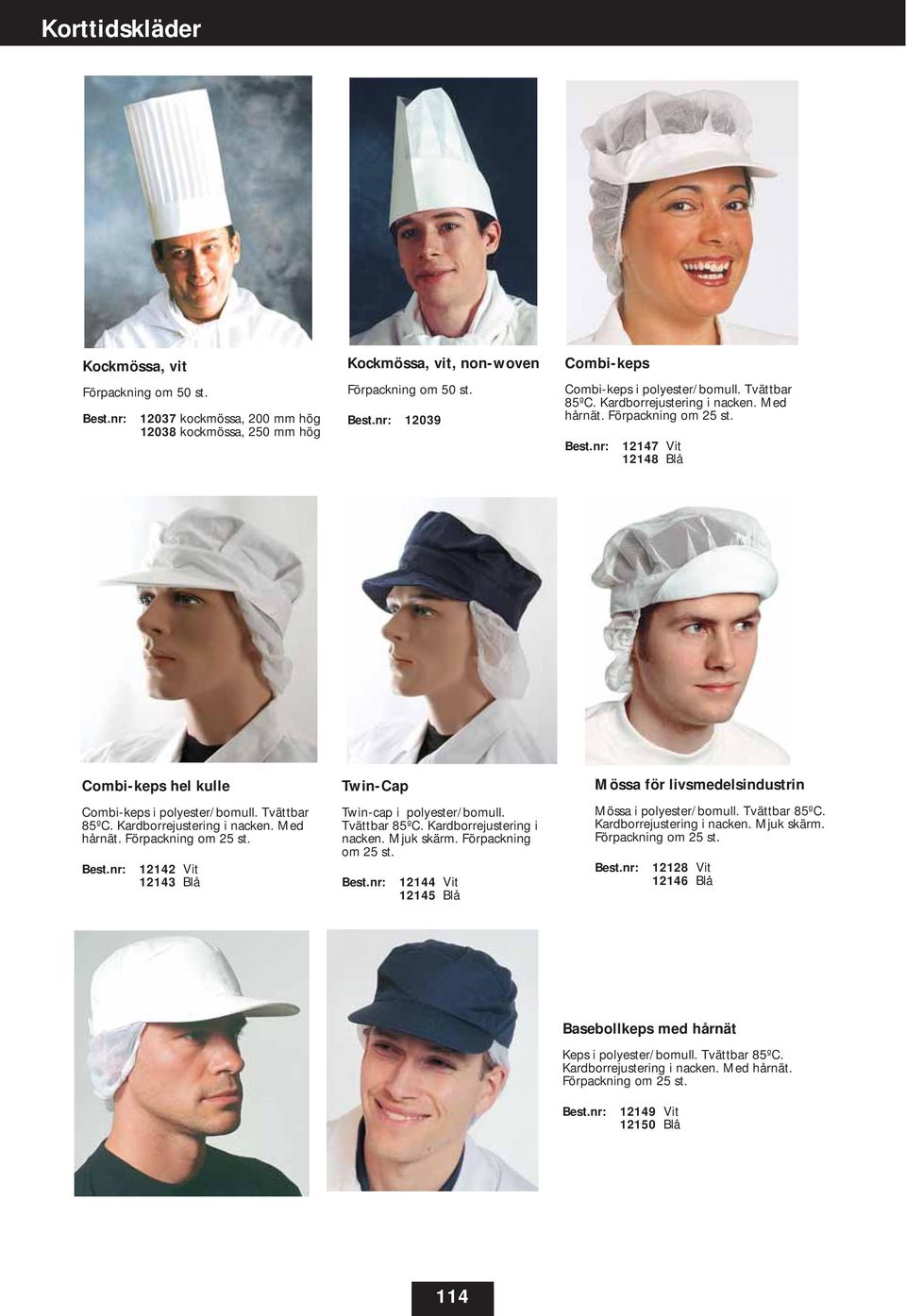 Tvättbar 85ºC. Kardborrejustering i nacken. Mjuk skärm. Förpackning om 25 st. 12144 Vit 12145 Blå Mössa för livsmedelsindustrin Mössa i polyester/bomull. Tvättbar 85ºC. Kardborrejustering i nacken. Mjuk skärm. Förpackning om 25 st. 12128 Vit 12146 Blå Basebollkeps med hårnät Keps i polyester/bomull.