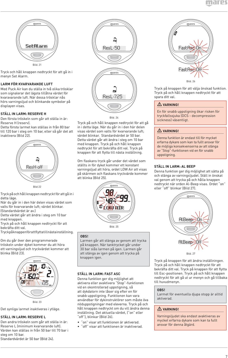 När dessa trösklar nås hörs varningsljud och blinkande symboler på displayen visas. Ställ In Larm: Reserve H Den första tröskeln som går att ställa in är: Reserve H (reserv).