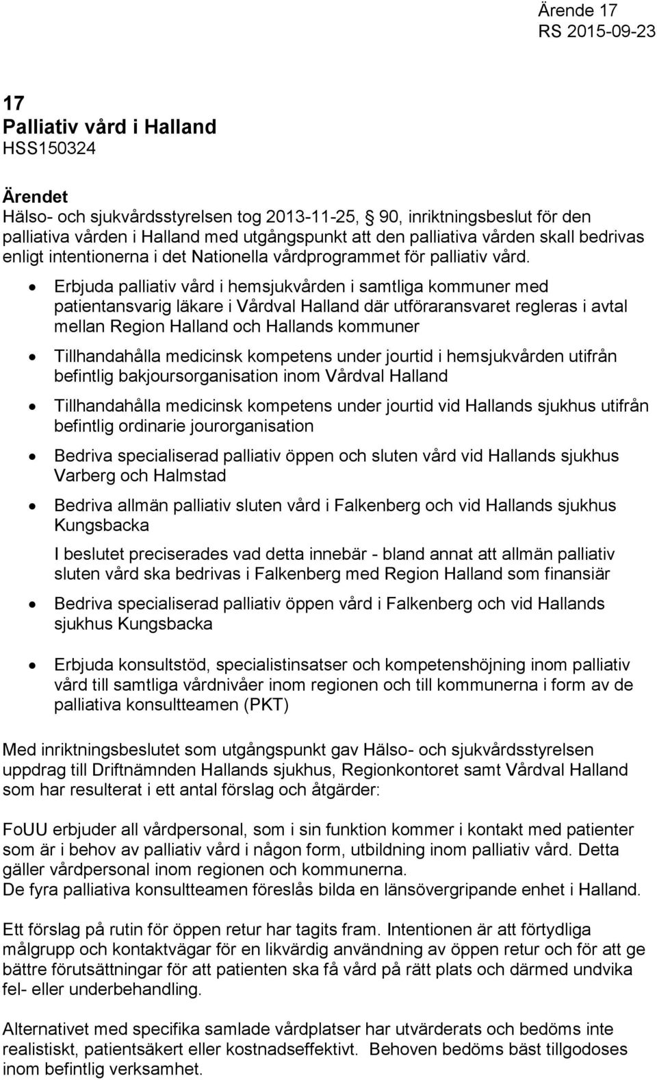 Erbjuda palliativ vård i hemsjukvården i samtliga kommuner med patientansvarig läkare i Vårdval Halland där utföraransvaret regleras i avtal mellan Region Halland och Hallands kommuner Tillhandahålla