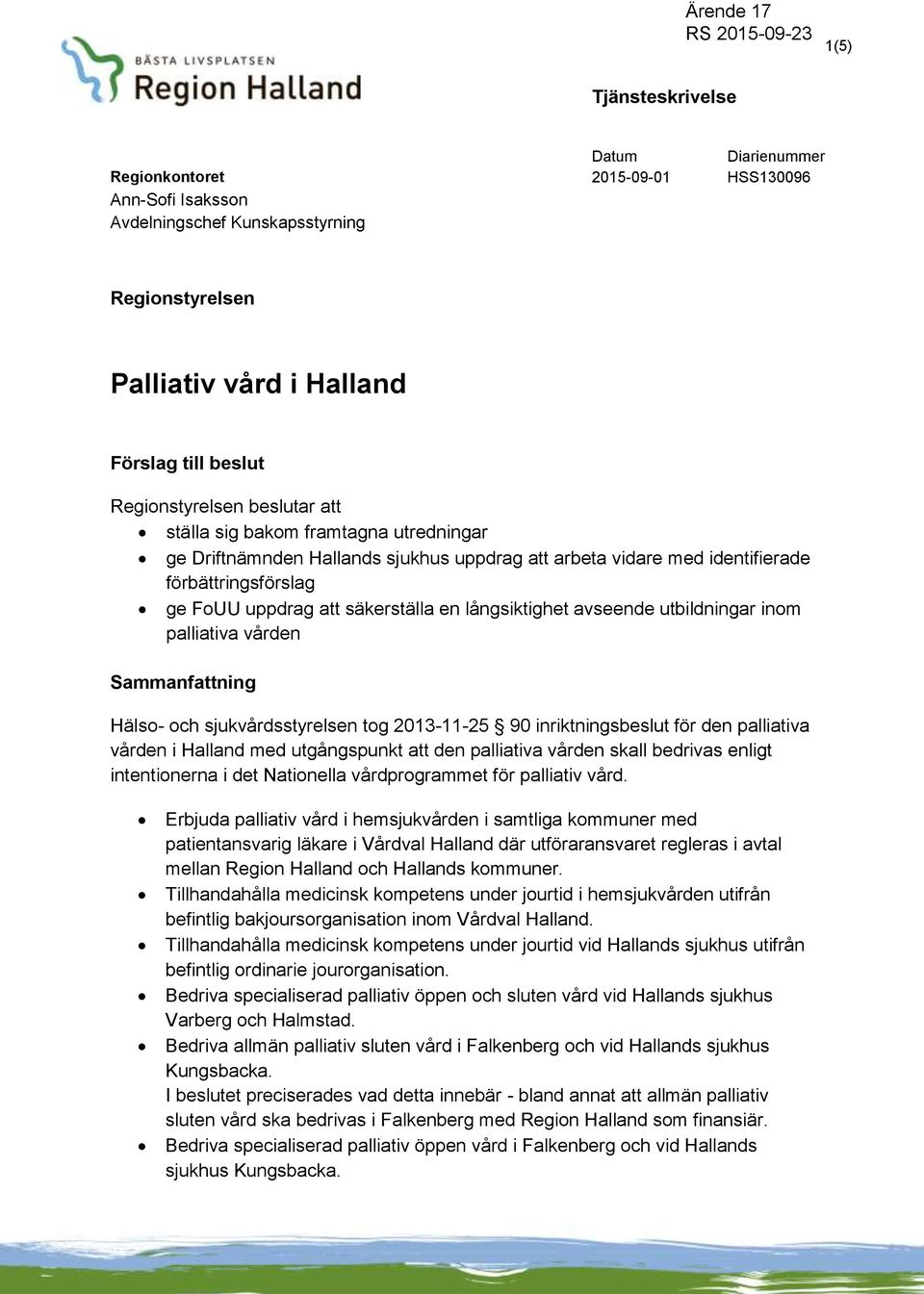 långsiktighet avseende utbildningar inom palliativa vården Sammanfattning Hälso- och sjukvårdsstyrelsen tog 2013-11-25 90 inriktningsbeslut för den palliativa vården i Halland med utgångspunkt att