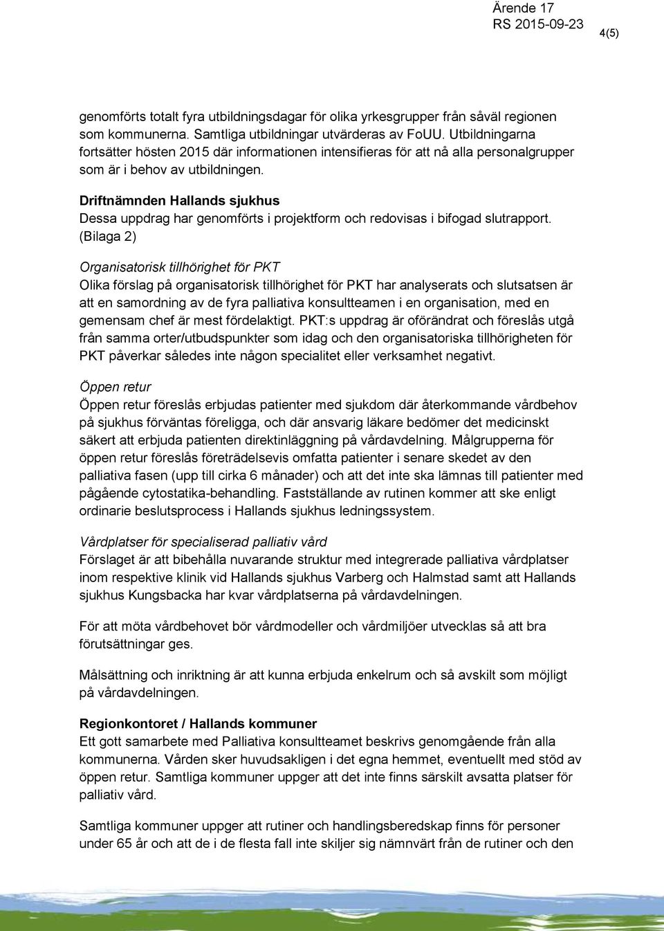 Driftnämnden Hallands sjukhus Dessa uppdrag har genomförts i projektform och redovisas i bifogad slutrapport.