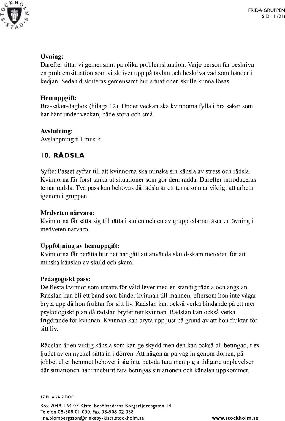 RÄDSLA Syfte: Passet syftar till att kvinnorna ska minska sin känsla av stress och rädsla. Kvinnorna får först tänka ut situationer som gör dem rädda. Därefter introduceras temat rädsla.