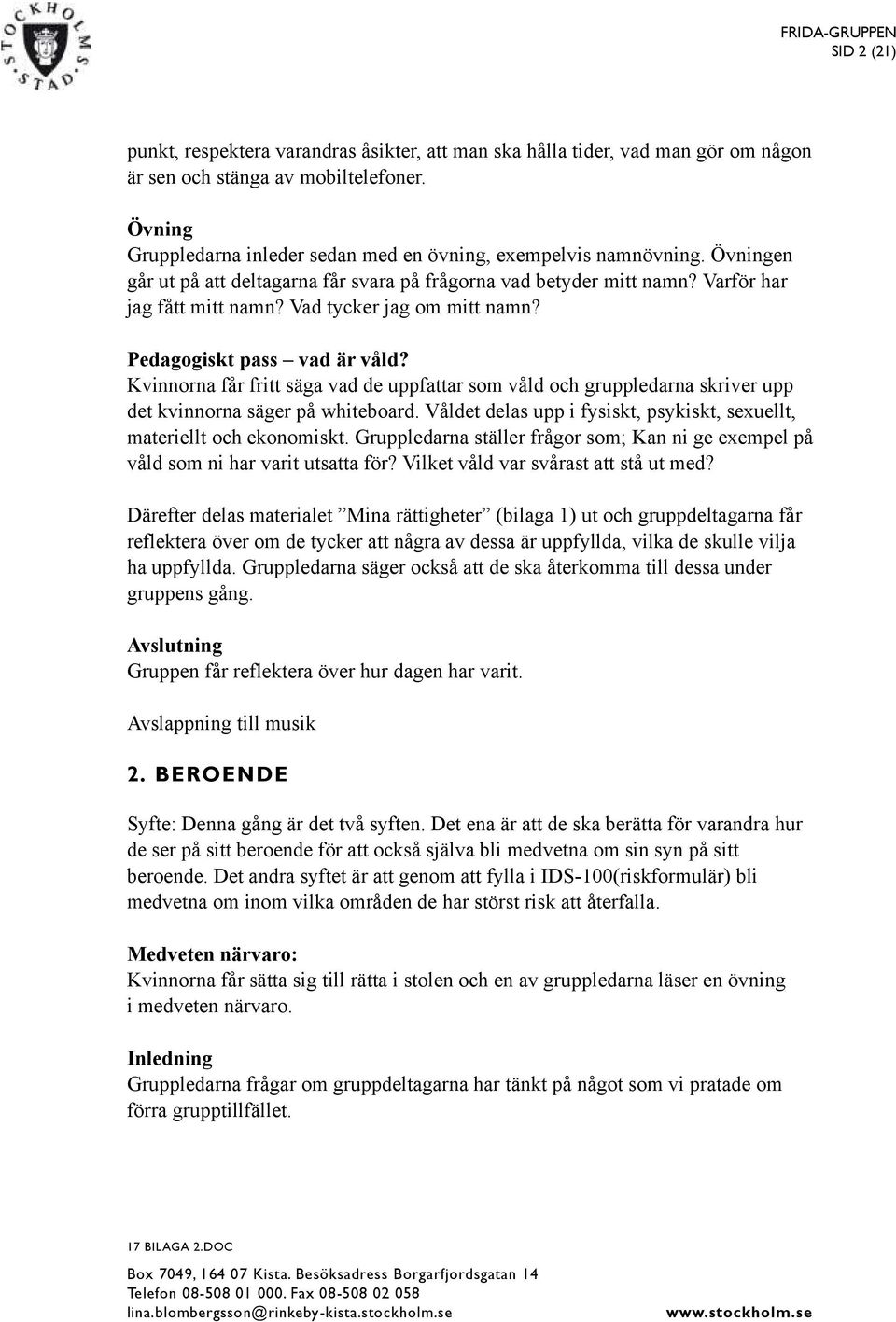 Vad tycker jag om mitt namn? Pedagogiskt pass vad är våld? Kvinnorna får fritt säga vad de uppfattar som våld och gruppledarna skriver upp det kvinnorna säger på whiteboard.