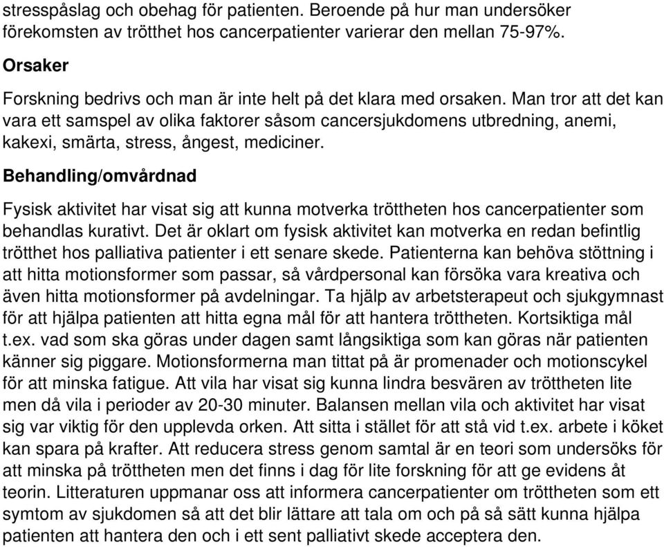 Man tror att det kan vara ett samspel av olika faktorer såsom cancersjukdomens utbredning, anemi, kakexi, smärta, stress, ångest, mediciner.