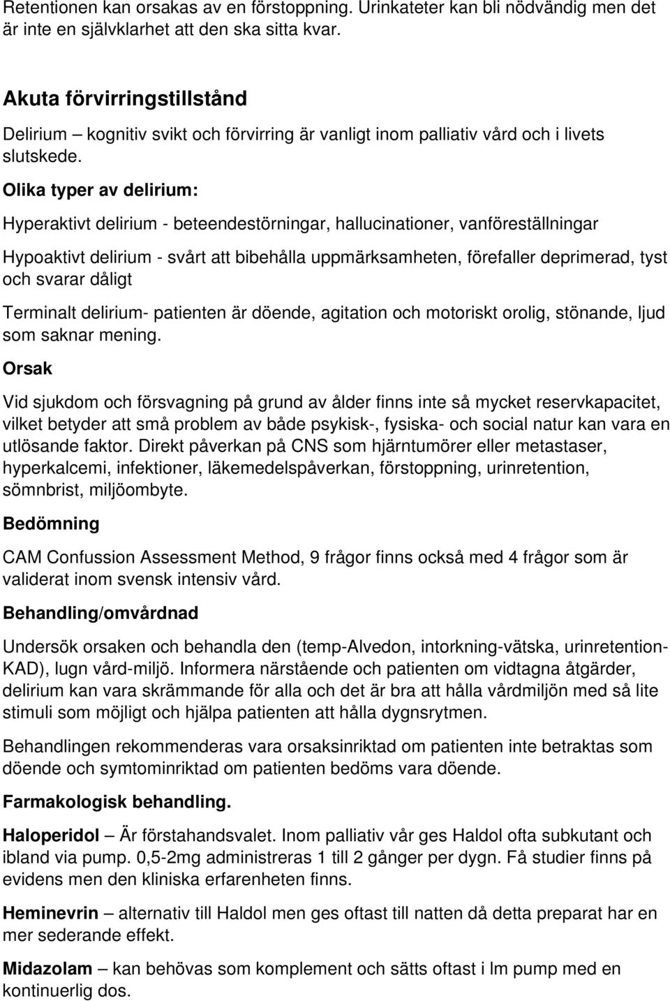 Olika typer av delirium: Hyperaktivt delirium - beteendestörningar, hallucinationer, vanföreställningar Hypoaktivt delirium - svårt att bibehålla uppmärksamheten, förefaller deprimerad, tyst och