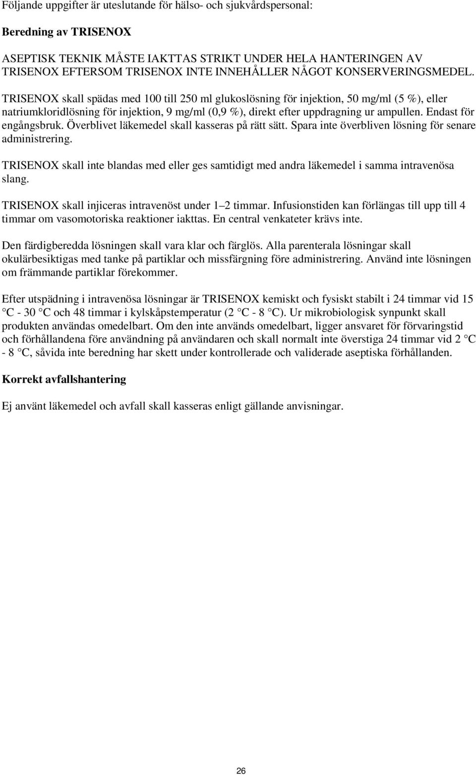 TRISENOX skall spädas med 100 till 250 ml glukoslösning för injektion, 50 mg/ml (5 %), eller natriumkloridlösning för injektion, 9 mg/ml (0,9 %), direkt efter uppdragning ur ampullen.