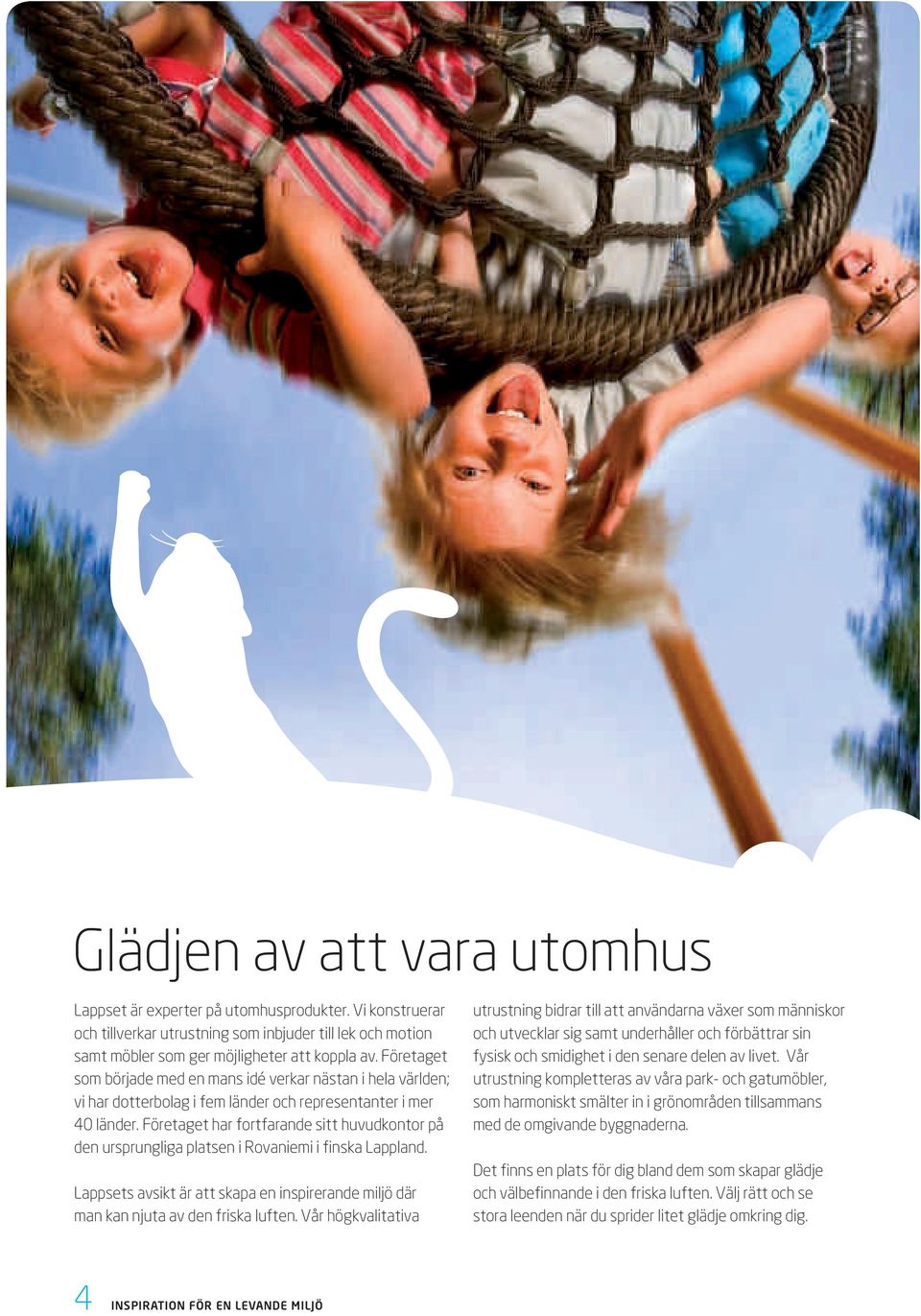 Företaget har fortfarande sitt huvudkontor på den ursprungliga platsen i Rovaniemi i finska Lappland. Lappsets avsikt är att skapa en inspirerande miljö där man kan njuta av den friska luften.