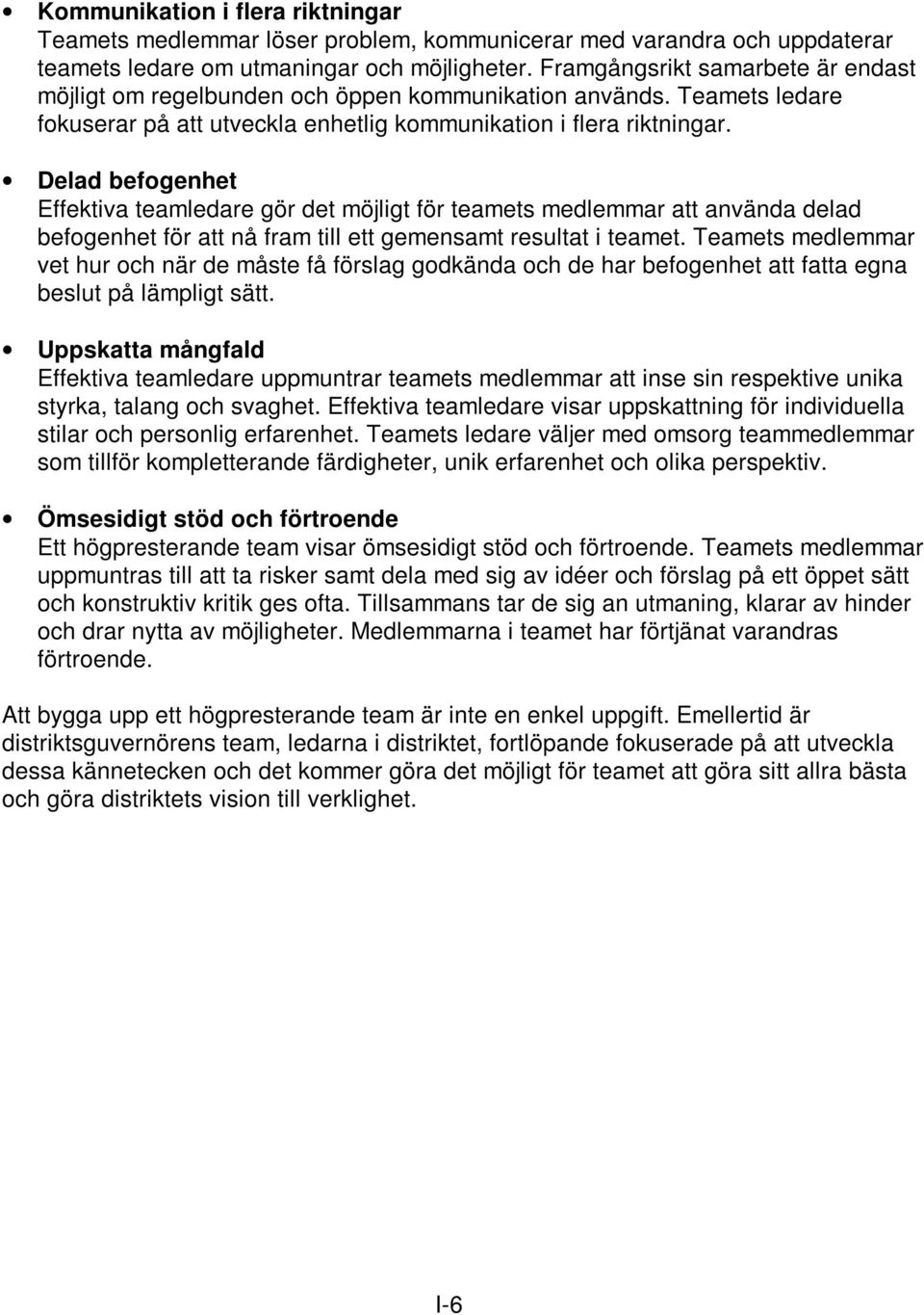 Delad befogenhet Effektiva teamledare gör det möjligt för teamets medlemmar att använda delad befogenhet för att nå fram till ett gemensamt resultat i teamet.