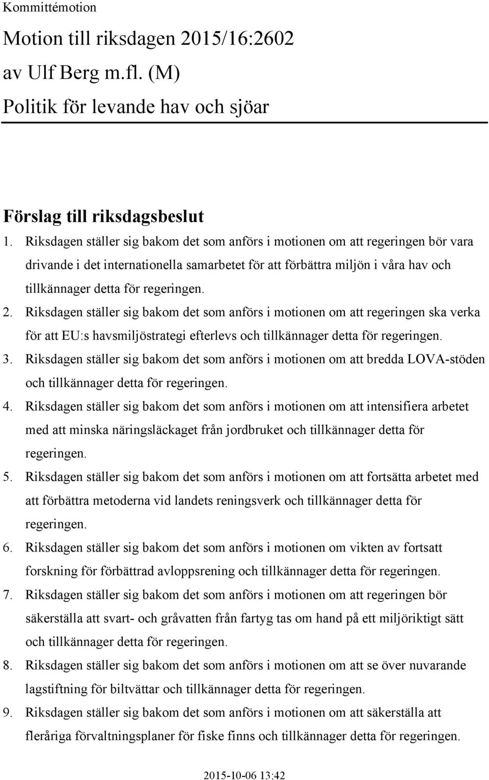 Riksdagen ställer sig bakom det som anförs i motionen om att regeringen ska verka för att EU:s havsmiljöstrategi efterlevs och tillkännager detta för regeringen. 3.