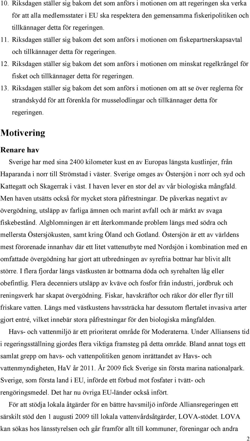 Riksdagen ställer sig bakom det som anförs i motionen om minskat regelkrångel för fisket och tillkännager detta för regeringen. 13.