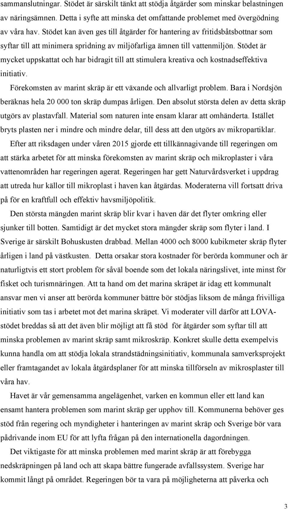 Stödet är mycket uppskattat och har bidragit till att stimulera kreativa och kostnadseffektiva initiativ. Förekomsten av marint skräp är ett växande och allvarligt problem.