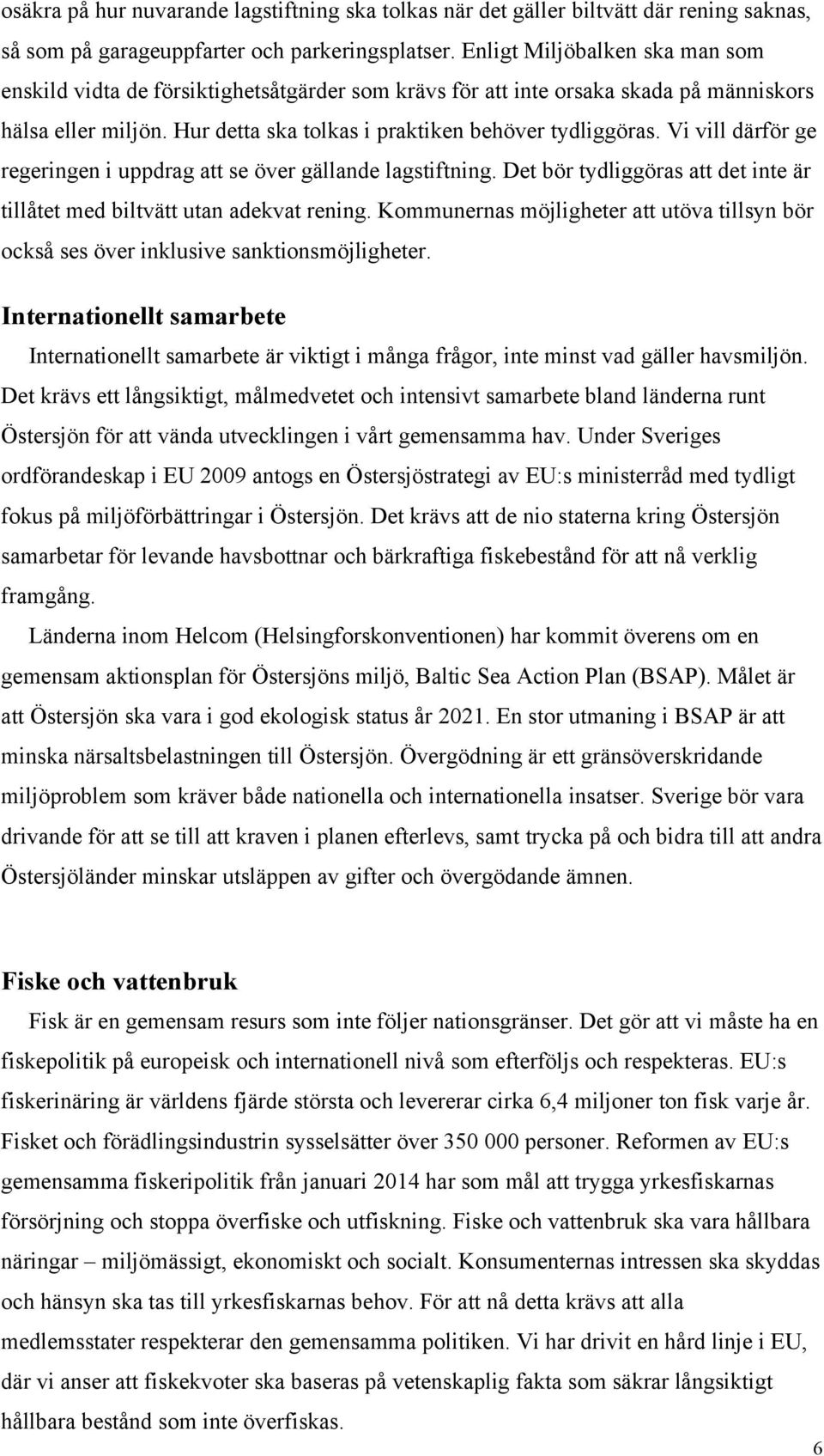 Vi vill därför ge regeringen i uppdrag att se över gällande lagstiftning. Det bör tydliggöras att det inte är tillåtet med biltvätt utan adekvat rening.