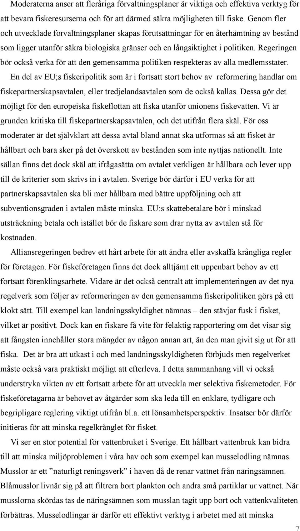 Regeringen bör också verka för att den gemensamma politiken respekteras av alla medlemsstater.