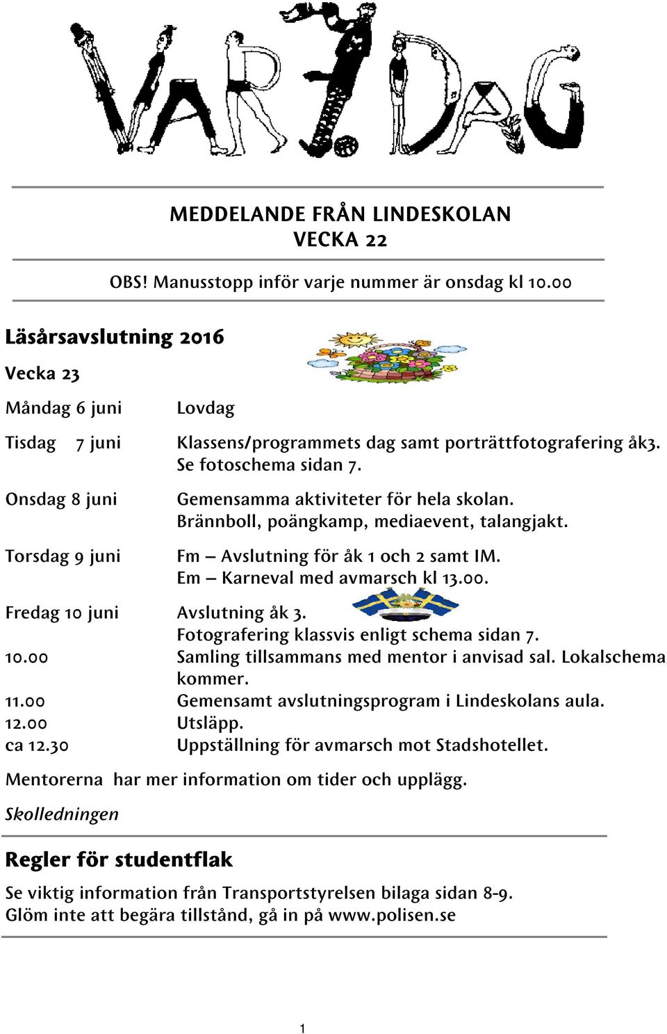 Onsdag 8 juni Torsdag 9 juni Gemensamma aktiviteter för hela skolan. Brännboll, poängkamp, mediaevent, talangjakt. Fm Avslutning för åk 1 och 2 samt IM. Em Karneval med avmarsch kl 13.00.