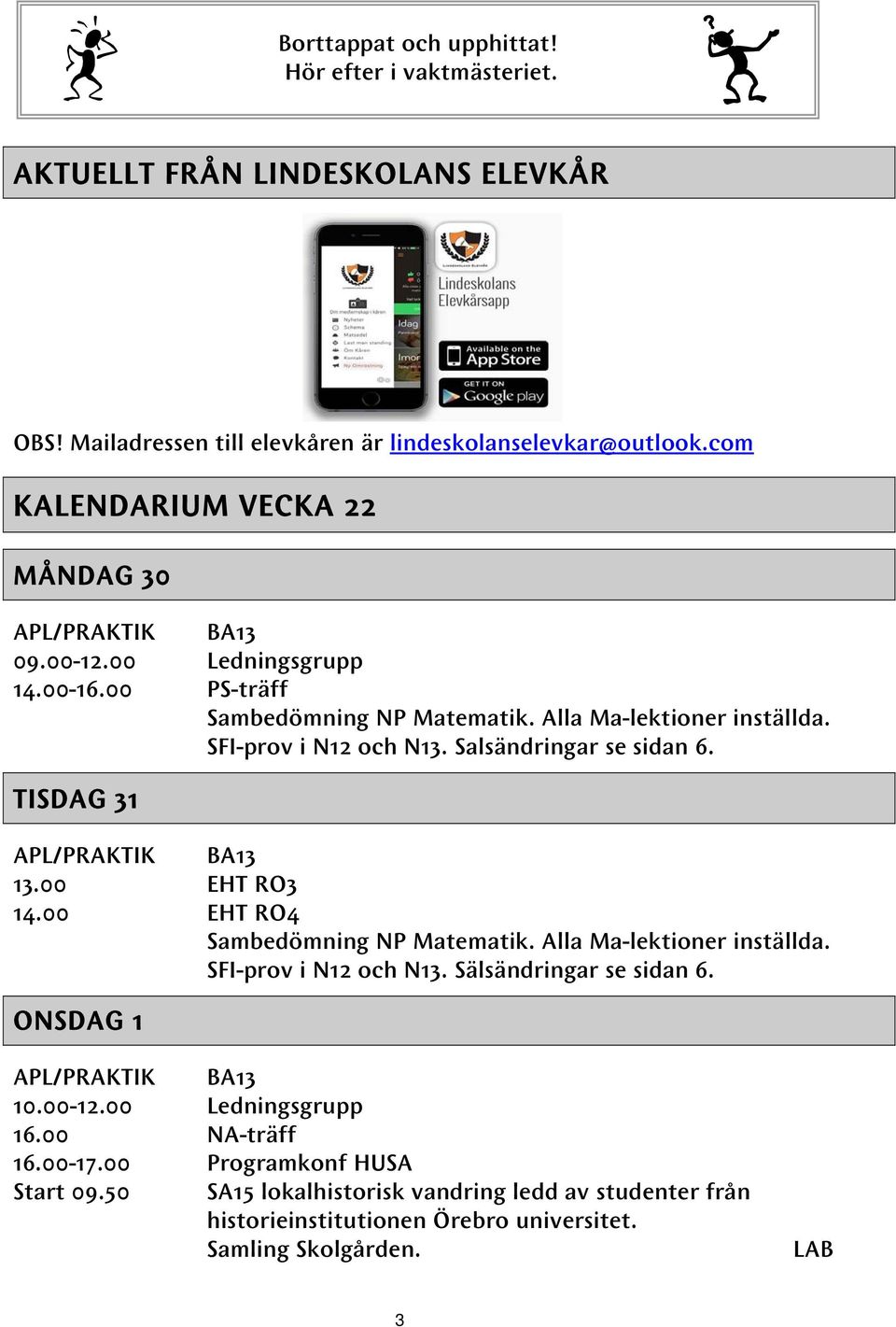 Salsändringar se sidan 6. TISDAG 31 APL/PRAKTIK BA13 13.00 EHT RO3 14.00 EHT RO4 Sambedömning NP Matematik. Alla Ma-lektioner inställda. SFI-prov i N12 och N13. Sälsändringar se sidan 6.